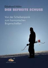 "Der befreite Schuss: Von der Scheibenpanik zum harmonischen Bogenschießen" von Ekkehard Höhn