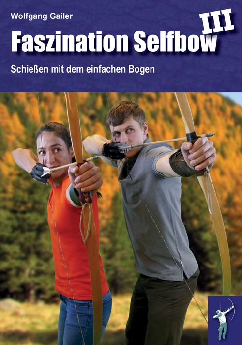 "Faszination Selfbow III. Faszination Selfbow III: Schießen mit dem Selfbow" von Wolfgang Gailer